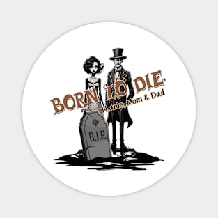 Born to Die. Thanks, Mom & Dad! Tim Burtonesque dark humor gothic Magnet